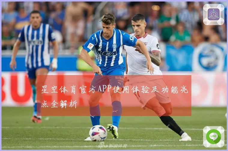 星空体育官方APP使用体验及功能亮点全解析