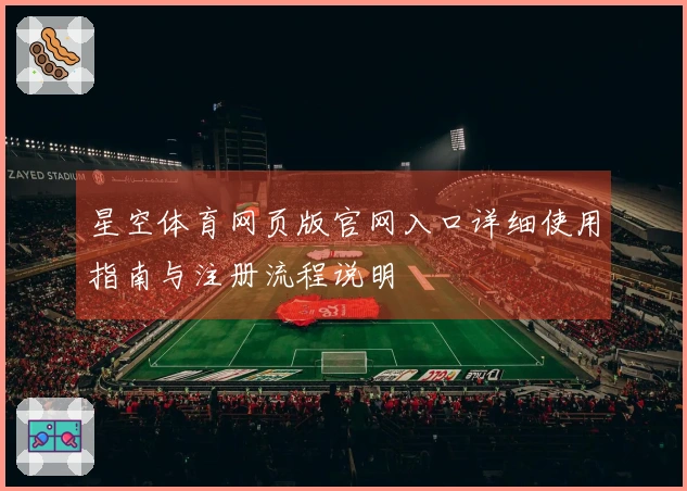星空体育网页版官网入口详细使用指南与注册流程说明